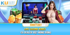 Live Casino Kubet có những Dealer Việt nóng bỏng
