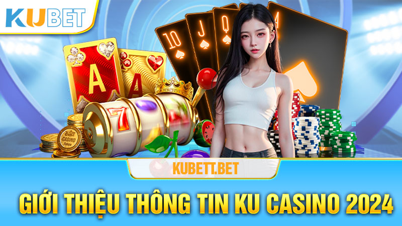 Giới thiệu một số thông tin Ku Casino 2024